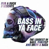 Rub A Duck presents Bass In Ya Face: The Loudest In Bass, Dubstep and Drum 'n Bass