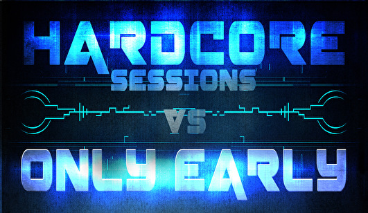Hardcore sessions vs Only Early